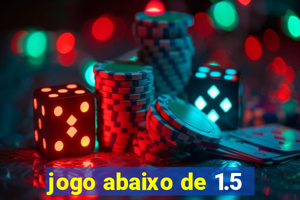 jogo abaixo de 1.5